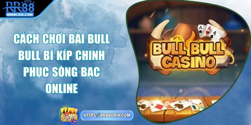 cach-choi-bai-bull-bull